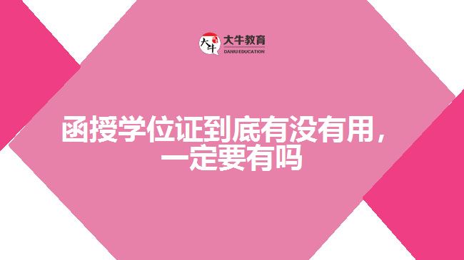 函授学位证到底有没有用，一定要有吗