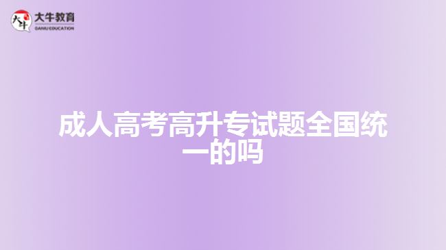 成人高考高升专试题全国统一的吗