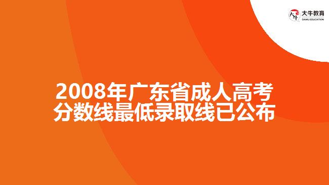 2008年广东省成人高考分数线最低录取线已公布