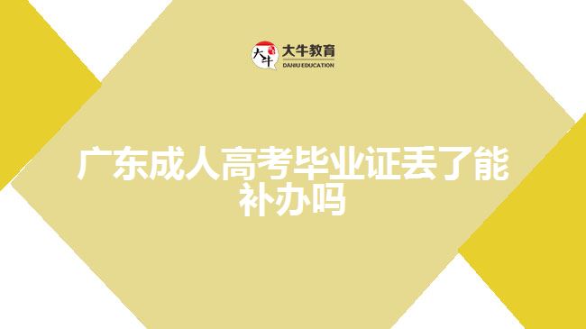 广东成人高考毕业证丢了能补办吗