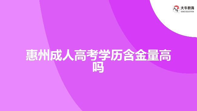 惠州成人高考学历含金量高吗