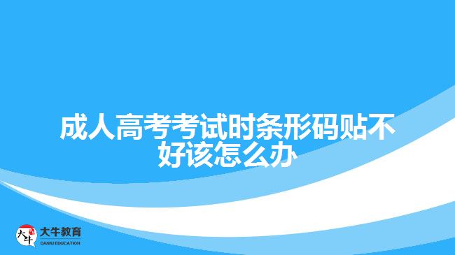 成人高考考试时条形码贴不好该怎么办