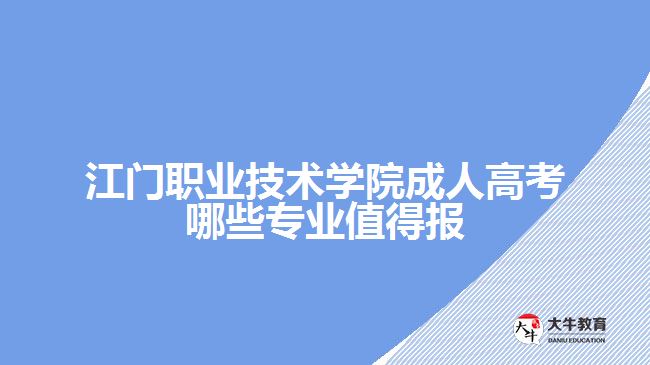 江门职业技术学院成人高考哪些专业值得报