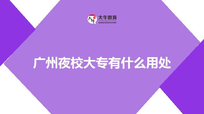 广州夜校大专有什么用处