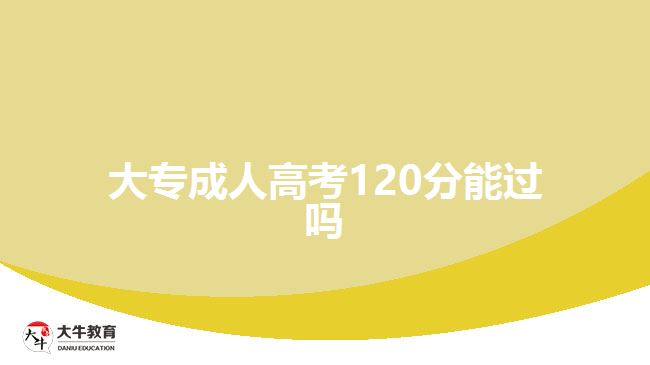 大专成人高考120分能过吗