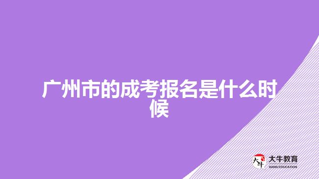 <b>广州市的成考报名是什么时候</b>