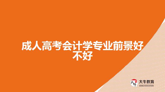 成人高考会计学专业前景好不好
