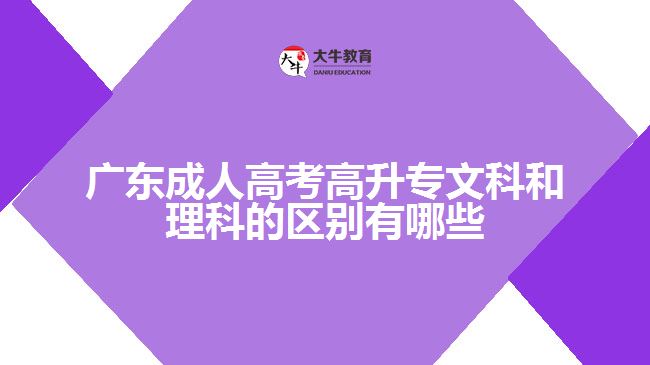广东成人高考高升专文科和理科的区别有哪些