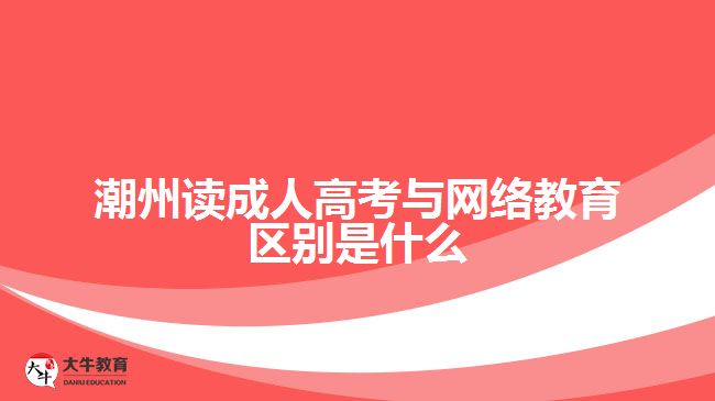 潮州读成人高考与网络教育区别是什么