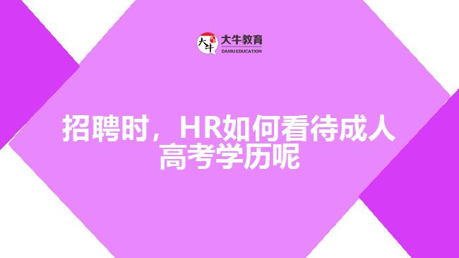 招聘时，HR如何看待成人高考学历