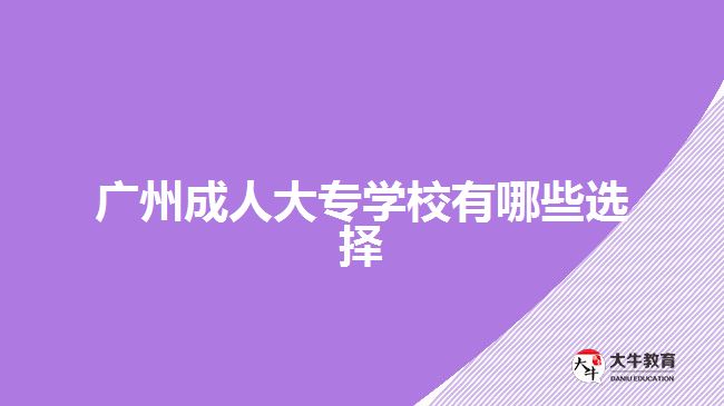 广州成人大专学校有哪些选择