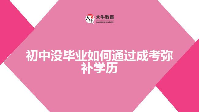 初中没毕业如何通过成考弥补学历