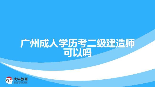 广州成人学历考二级建造师可以吗