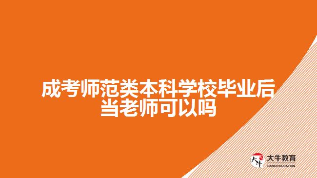 成考师范类本科学校毕业后当老师可以吗