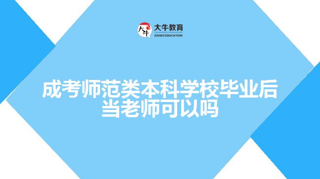 成考师范类本科学校毕业后当老师可以吗