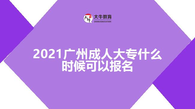 2021广州成人大专什么时候可以报名
