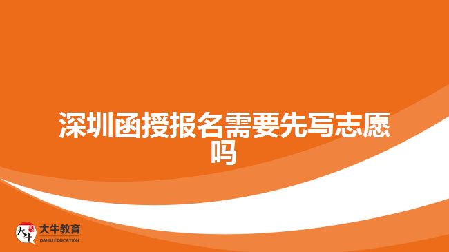 深圳函授报名需要先写志愿吗