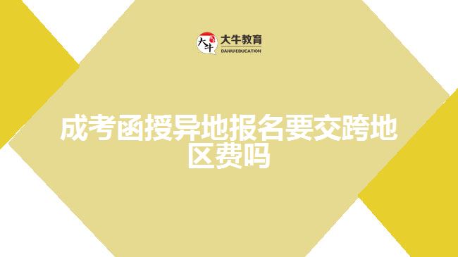 成考函授异地报名要交跨地区费吗