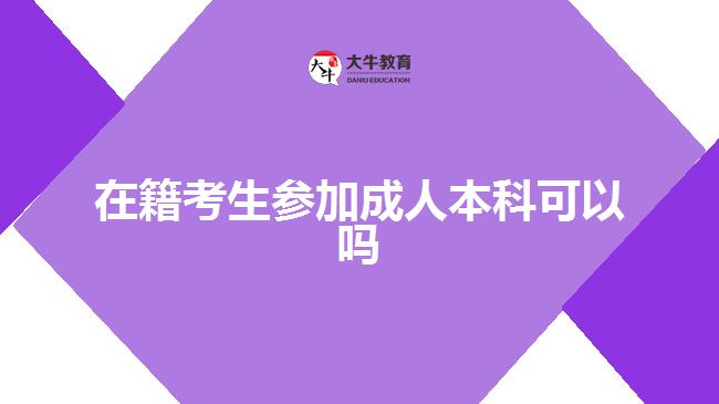 在籍考生参加成人本科可以吗