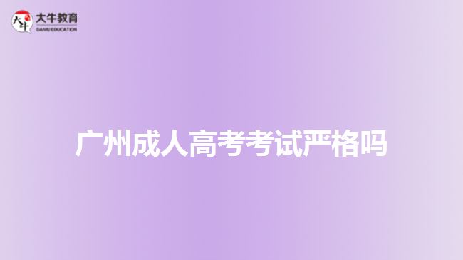 广州成人高考考试严格吗