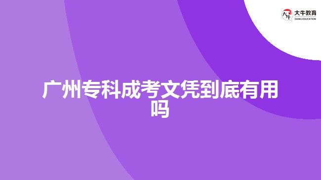 广州专科成考文凭到底有用吗