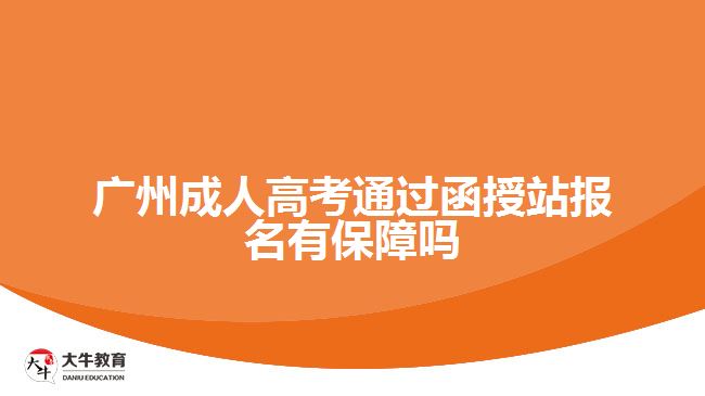 广州成人高考通过函授站报名有保障吗