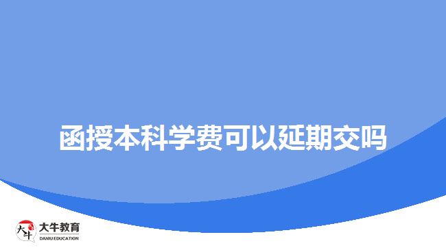 函授本科学费可以延期交吗