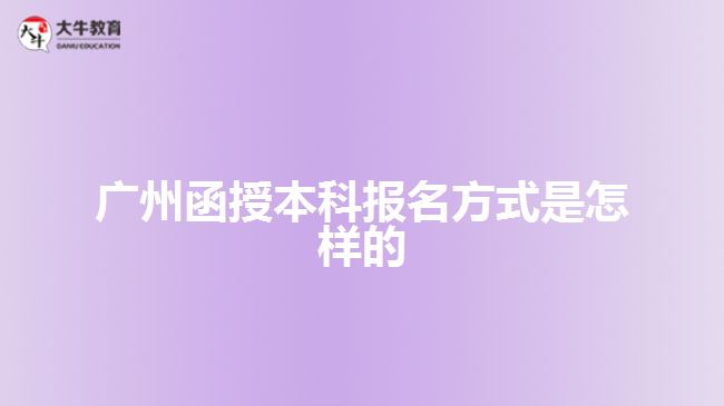 广州函授本科报名方式是怎样的