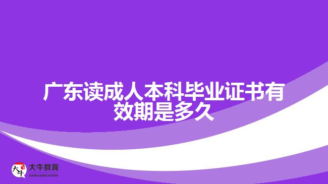 广东读成人本科毕业证书有效期是多久
