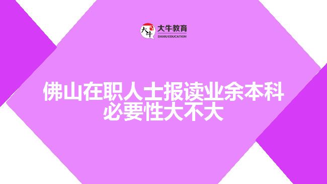 佛山在职人士报读业余本科必要性大不大