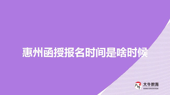 惠州函授报名时间是啥时候