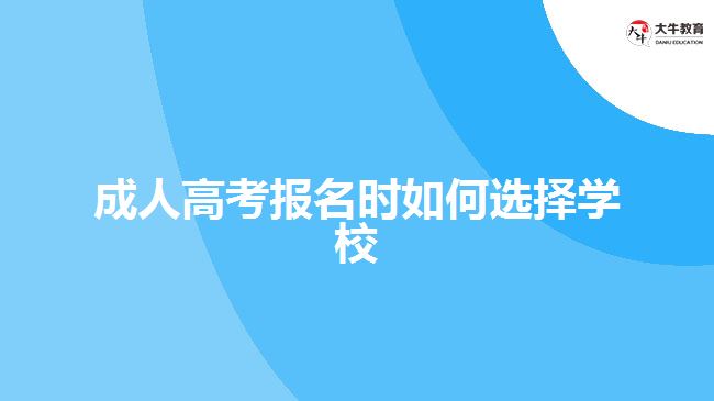 成人高考报名时如何选择学校