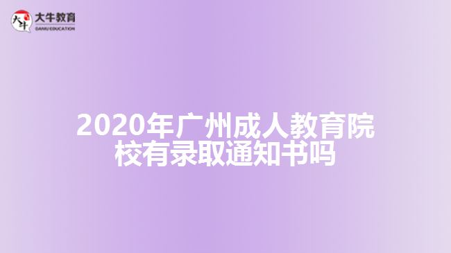 2020年广州成人教育院校有录取通知书吗