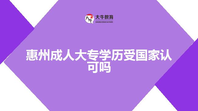 惠州成人大专学历受国家认可吗
