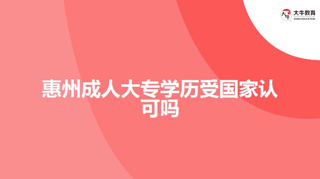 惠州成人大专学历受国家认可吗