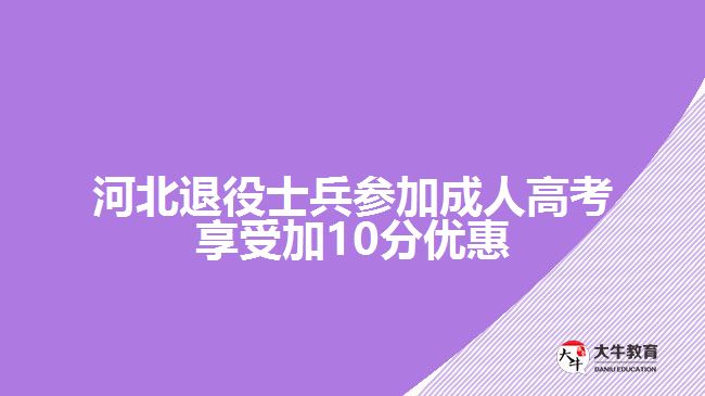 河北退役士兵参加成人高考享受加10分优惠