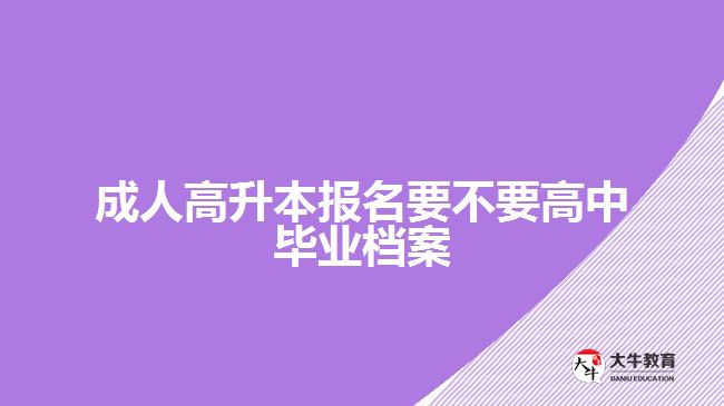 成人高升本报名要不要高中毕业档案