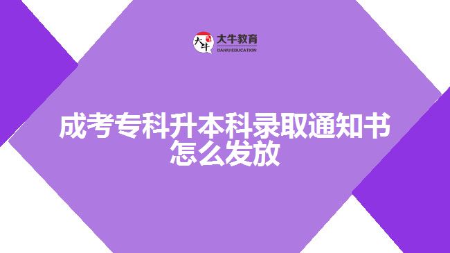 成考专科升本科录取通知书怎么发放
