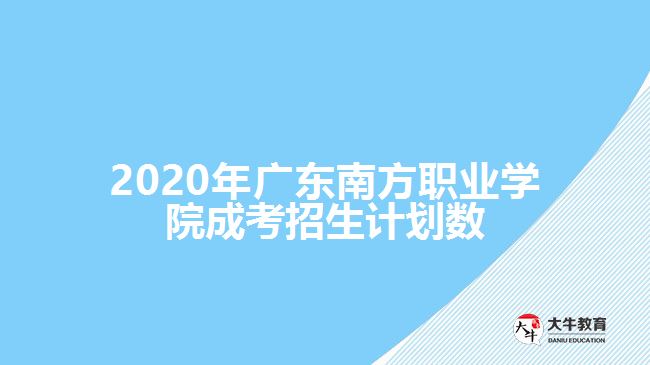 2020年广东南方职业学院成考招生计划数