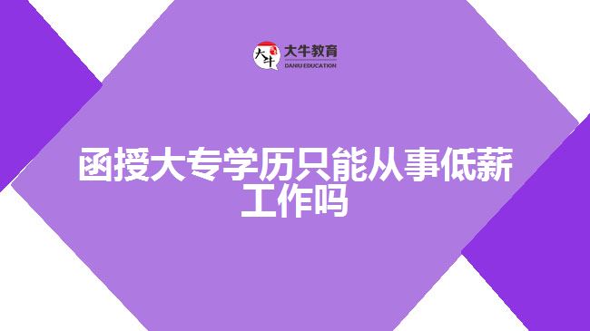 函授大专学历只能从事低薪工作吗