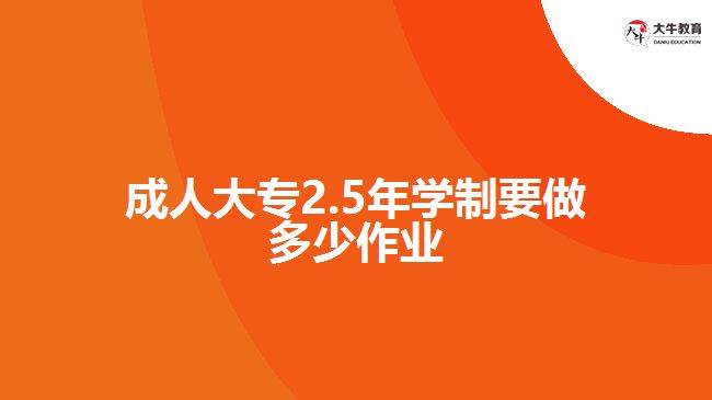 成人大专2.5年学制要做多少作业