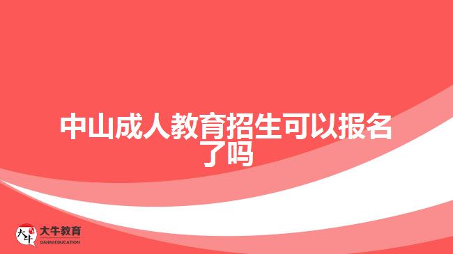 中山成人教育招生可以报名了吗