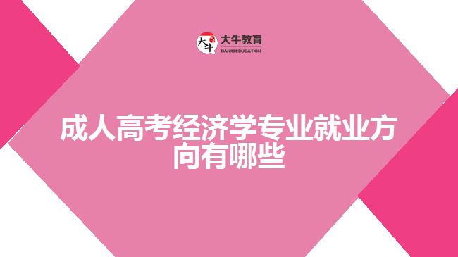 成人高考经济学专业就业方向有哪些