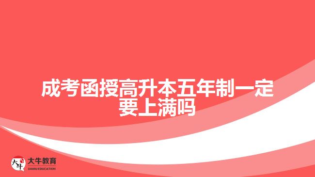 成考函授高升本五年制一定要上满吗