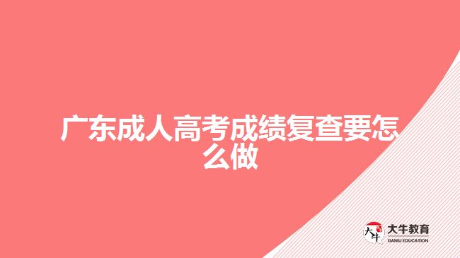 广东成人高考成绩复查要怎么做