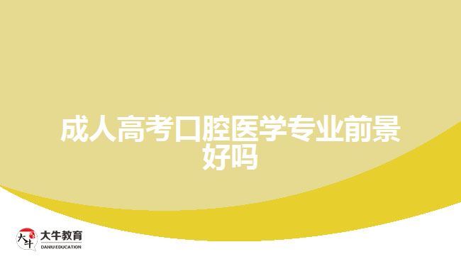 成人高考口腔医学专业前景好吗