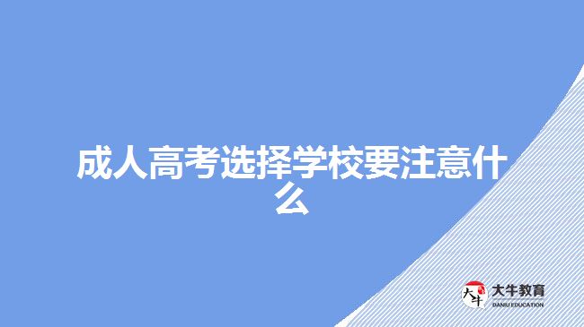 成人高考选择学校要注意什么