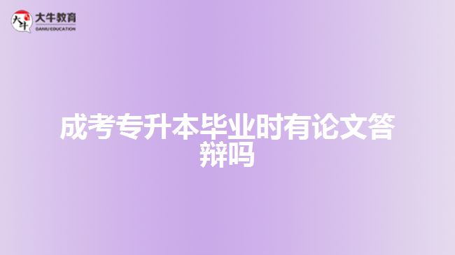 成考专升本毕业时有论文答辩吗