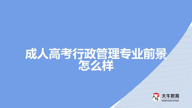 成人高考行政管理专业前景怎么样