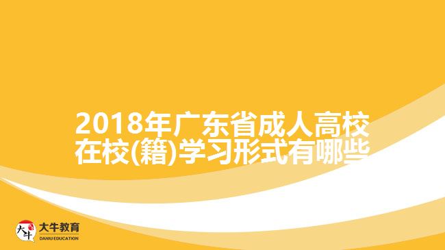 2018年广东省成人高校在校(籍)学习形式有哪些